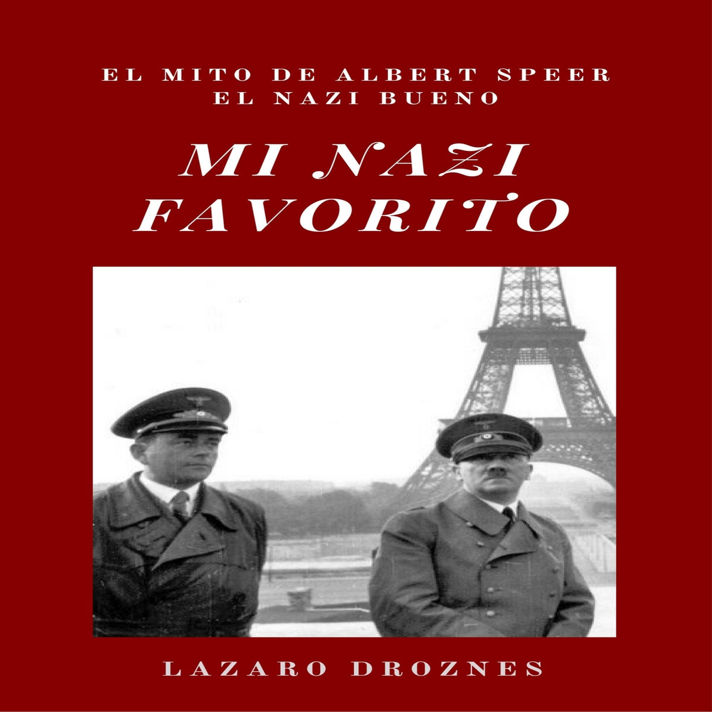 Mi Nazi Favorito [My Favorite Nazi]: El mito de Albert Speer, el nazi bueno. La historia del jerarca nazi que se salvó de la horca en el juicio de Nuremberg