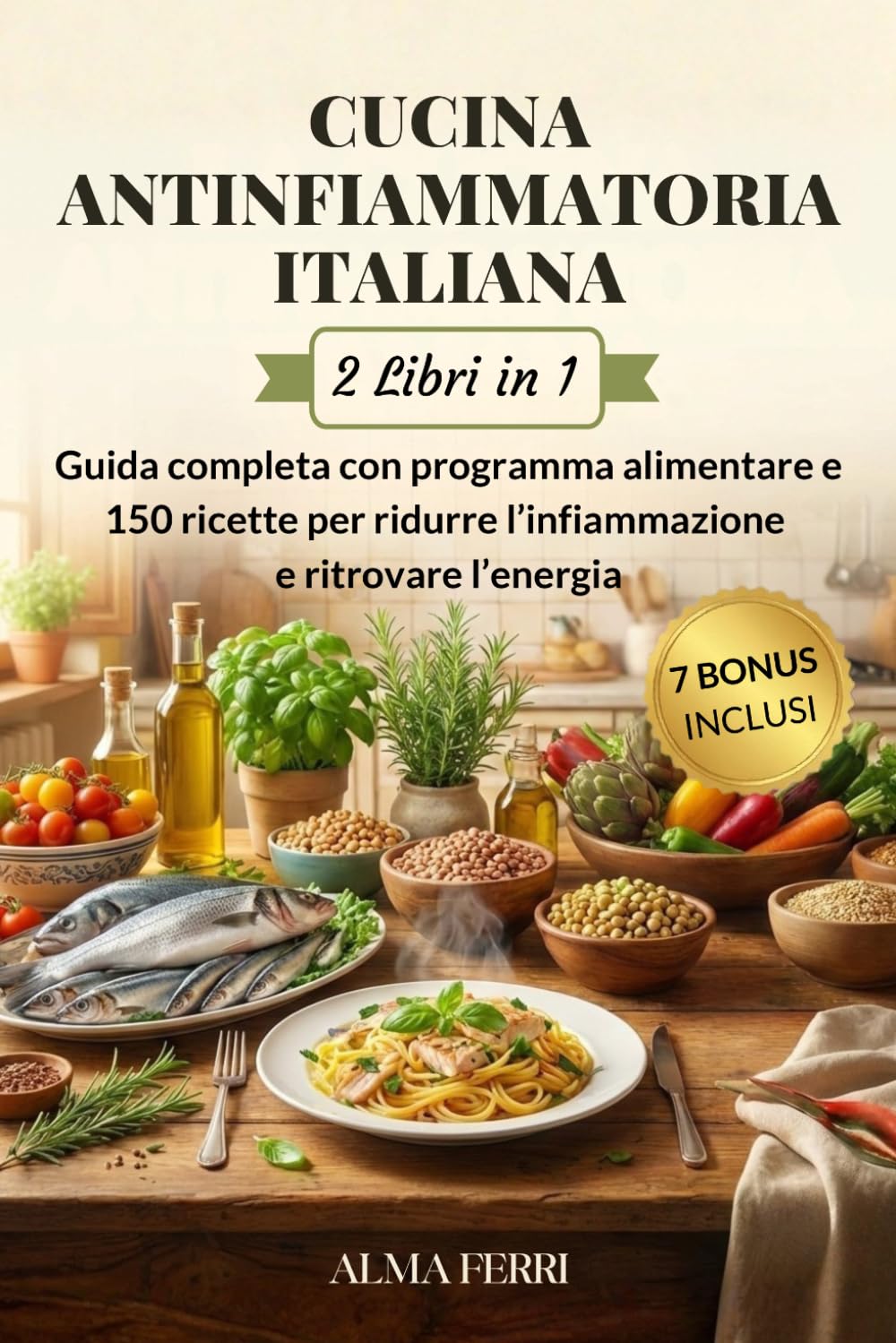 Cucina Antinfiammatoria Italiana 2 libri in 1: Guida Completa con Programma Alimentare e 150 RIcette per Ridurre l’Infiammazione e Ritrovare l’Energia