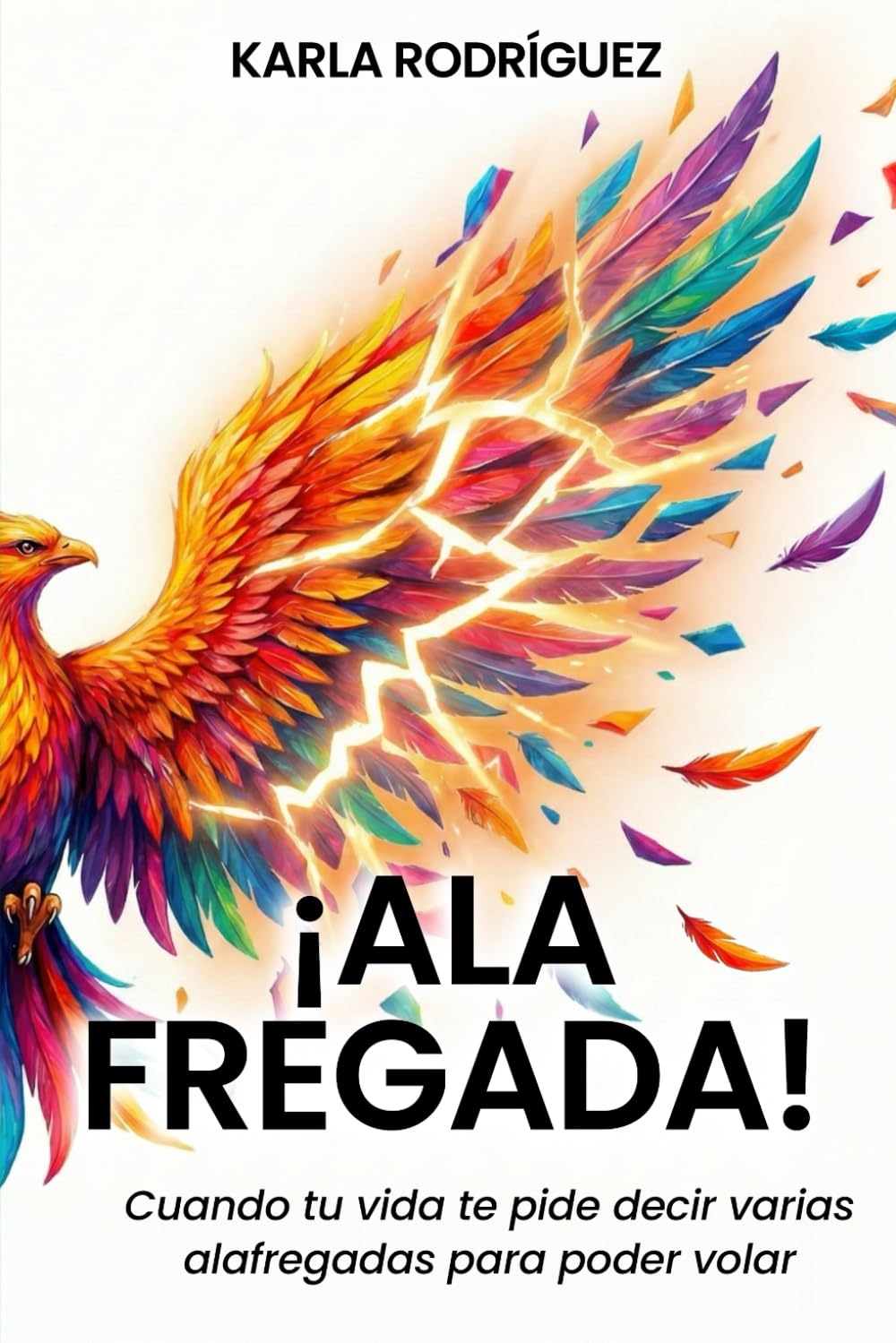 ¡Ala Fregada!: Cuando tu vida te pide decir varias alafregadas para poder volar