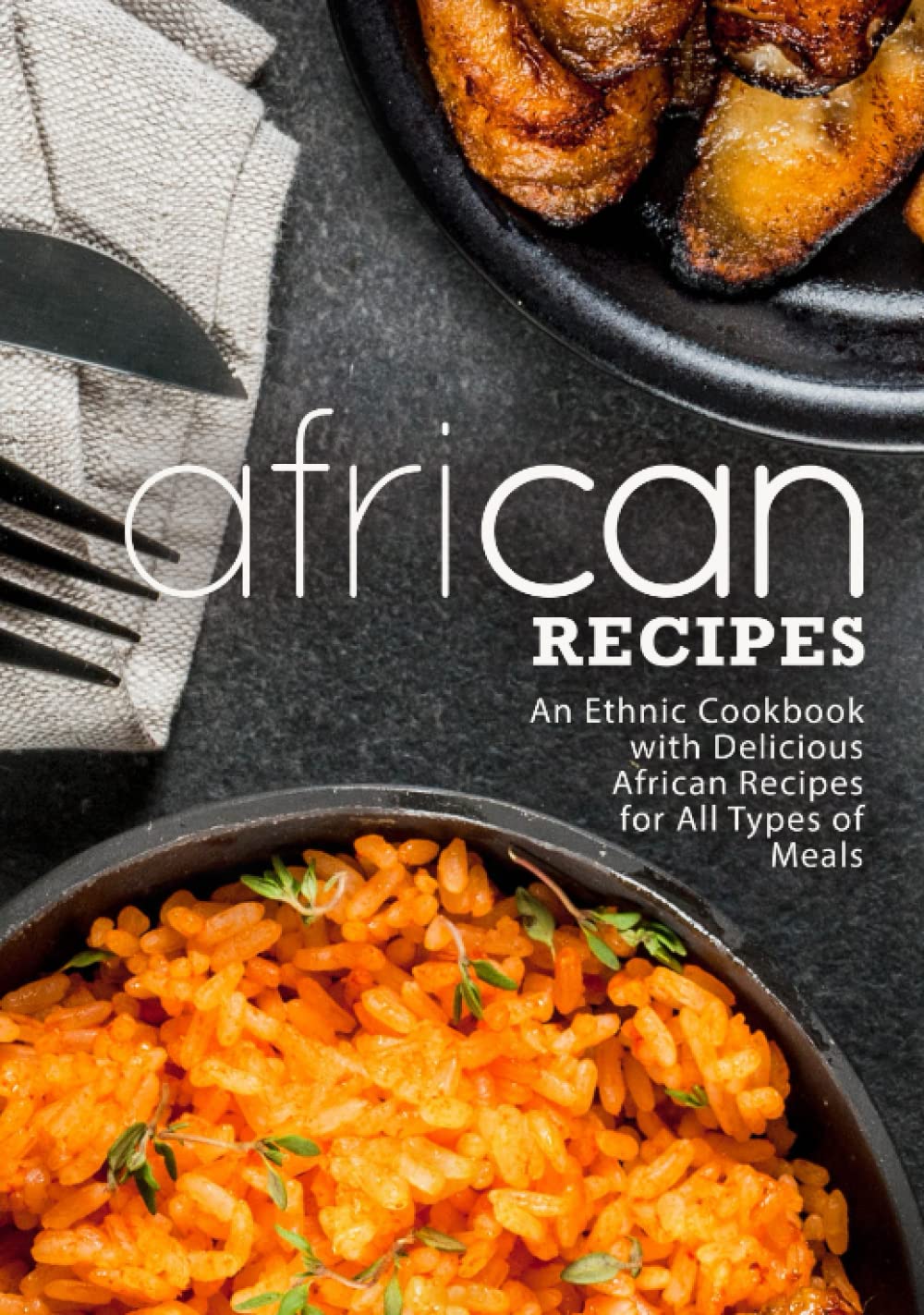 African Recipes: An Ethnic Cookbook with Delicious African Recipes for All Types of Meals (2nd Edition)