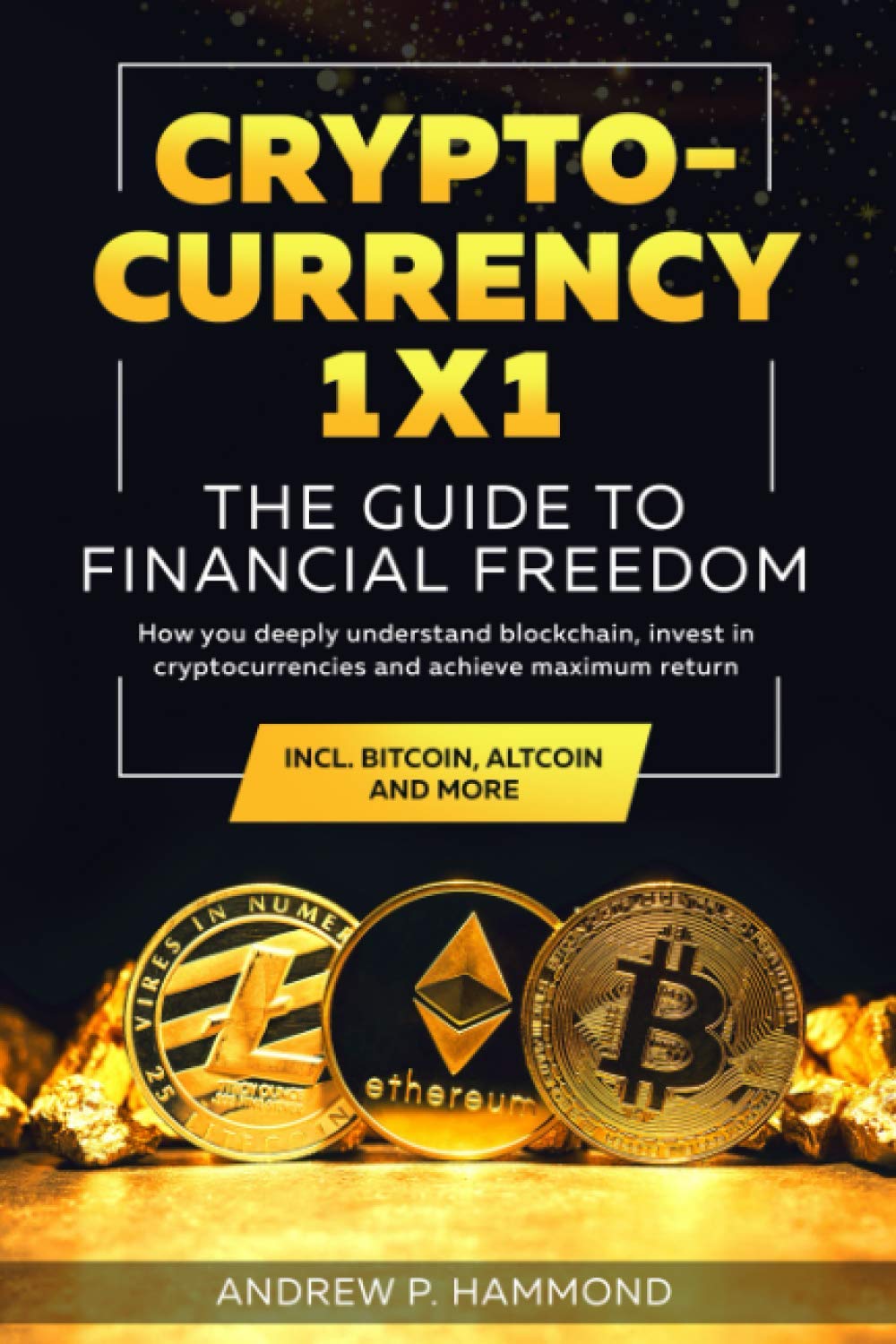 Cryptocurrency 1x1 - The Guide to Financial Freedom: How you deeply  understand blockchain, invest in cryptocurrencies and achieve maximum  return incl. Bitcoin, Altcoin and More : Hammond, Andrew P.: Amazon.sg:  Books