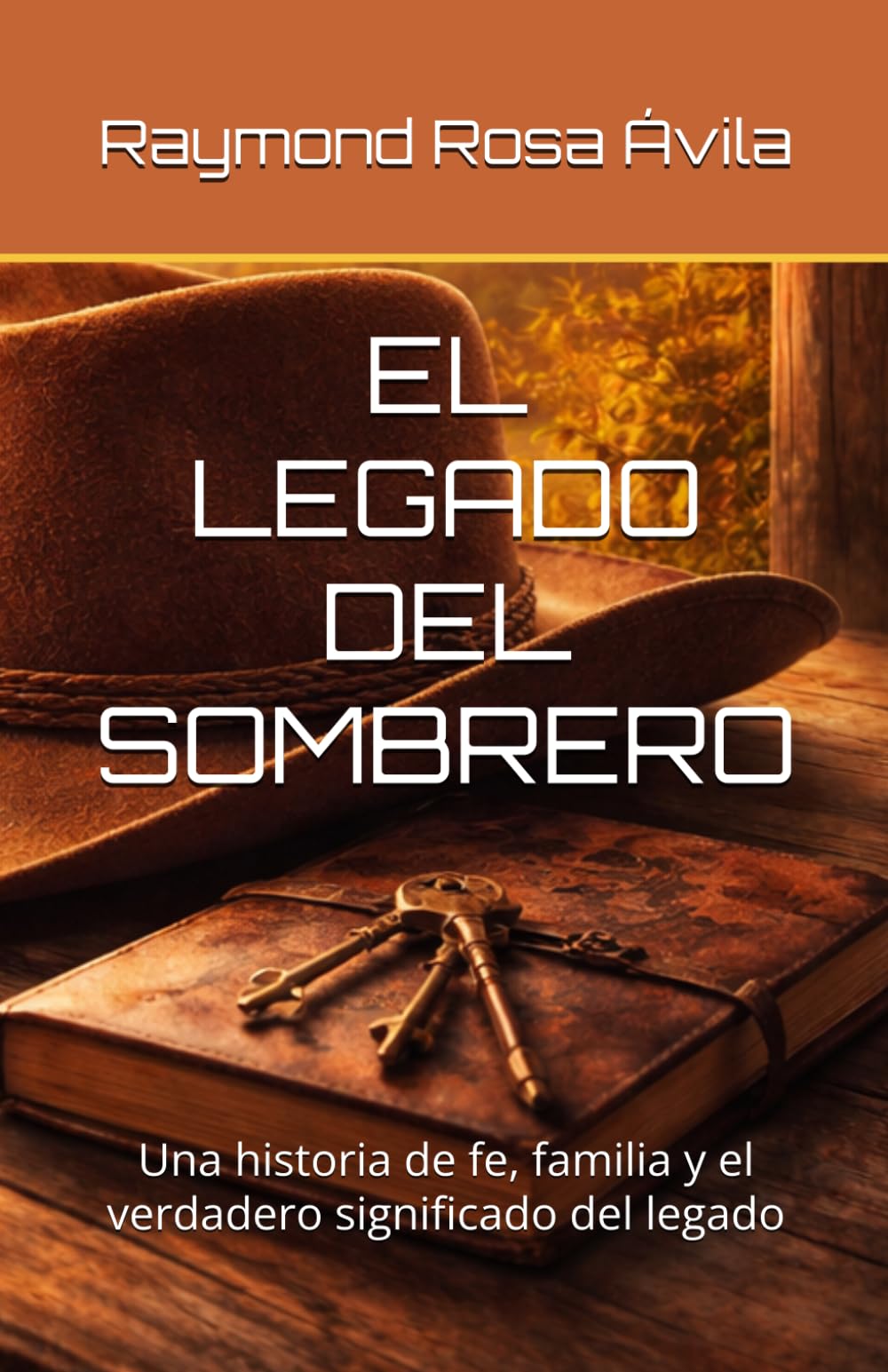 EL LEGADO DEL SOMBRERO: Una historia de fe, familia y el verdadero significado del legado