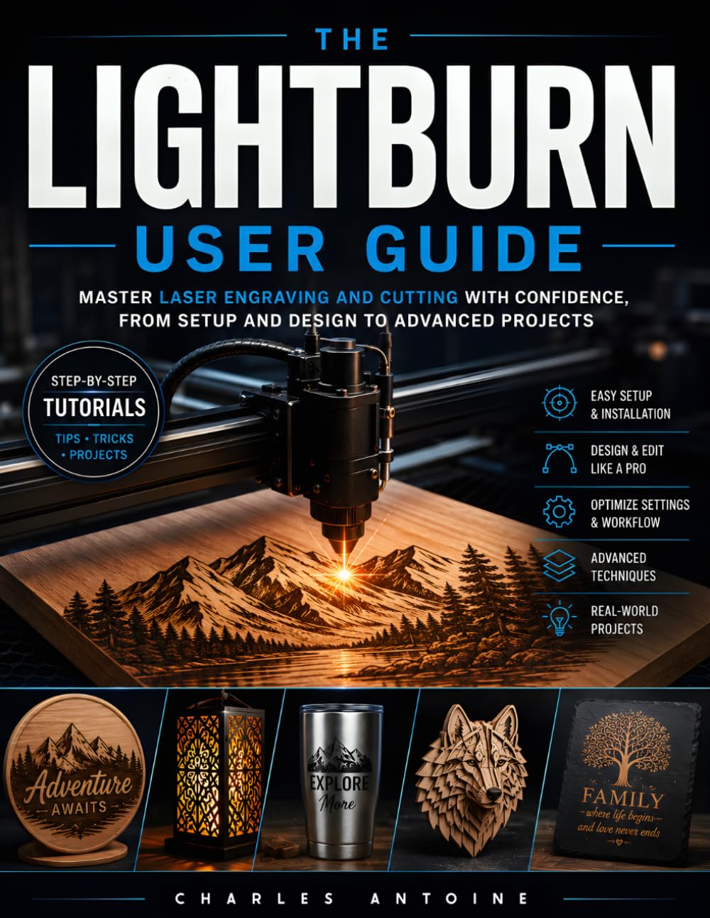 Lightburn user guide: Master Laser Engraving and Cutting with Confidence, from Setup and Design to Advanced LightBurn Projects