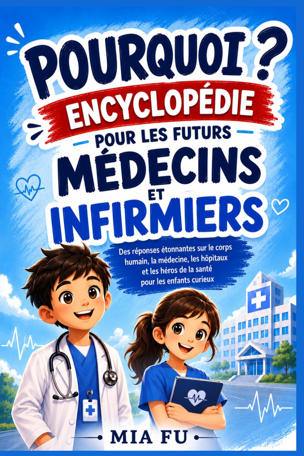 POURQUOI ? ENCYCLOPÉDIE POUR LES FUTURS MÉDECINS ET INFIRMIERS: Des réponses étonnantes sur le corps humain, la médecine, les hôpitaux et les héros de la santé pour les enfants curieux