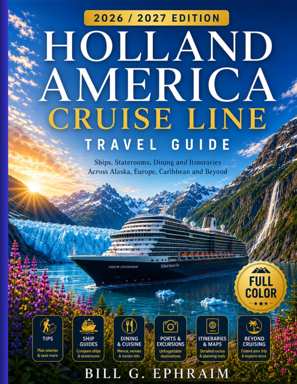 Holland America Cruise Line Travel Guide 2026/2027: Ships, Staterooms, Dining and Itineraries Across Alaska, Europe, Caribbean and Beyond