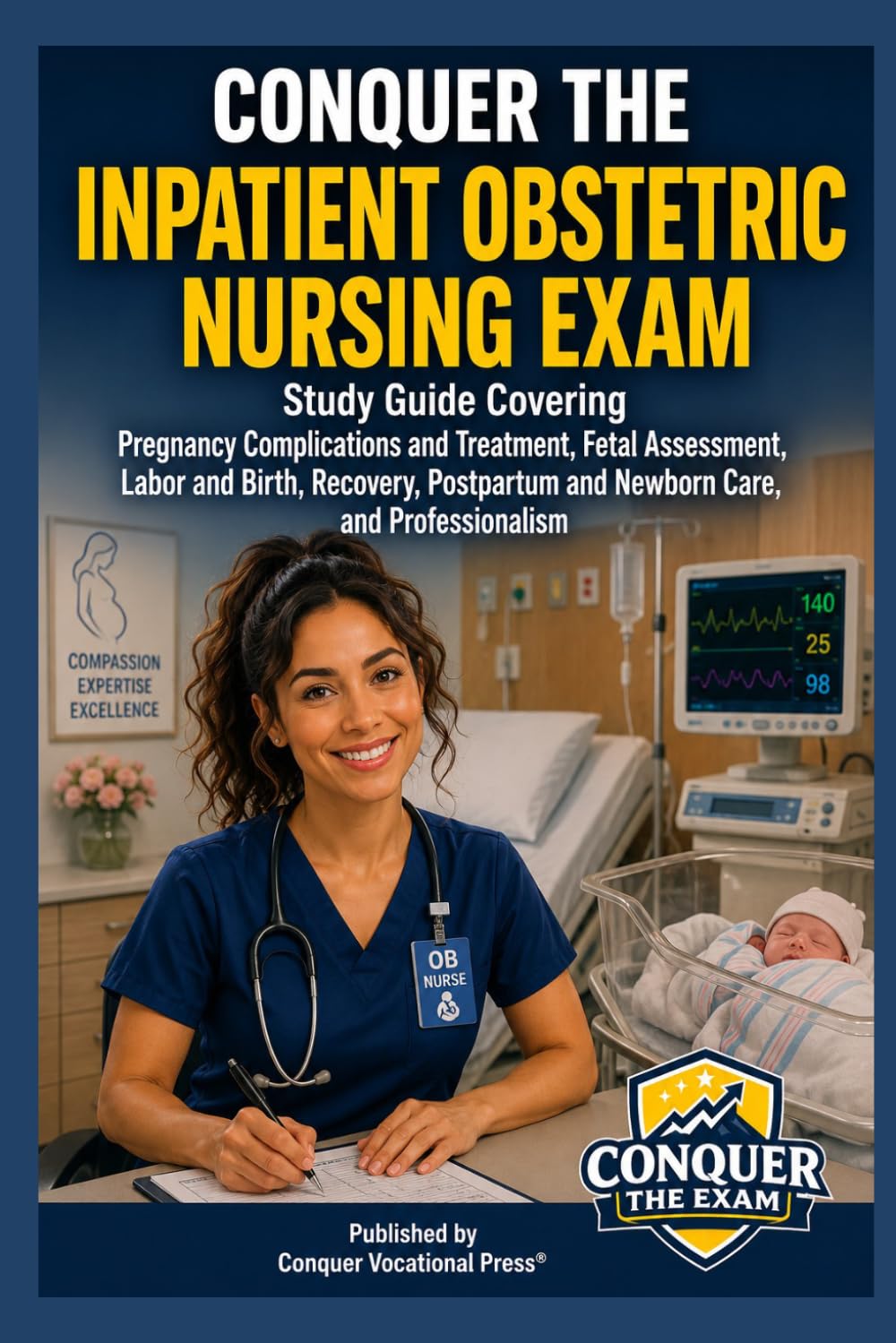 Conquer the Inpatient Obstetric Nursing Exam: Study Guide Covering Pregnancy Complications and Treatment, Fetal Assessment, Labor and Birth, Recovery, ... Professionalism (Conquer the Nursing Exams)