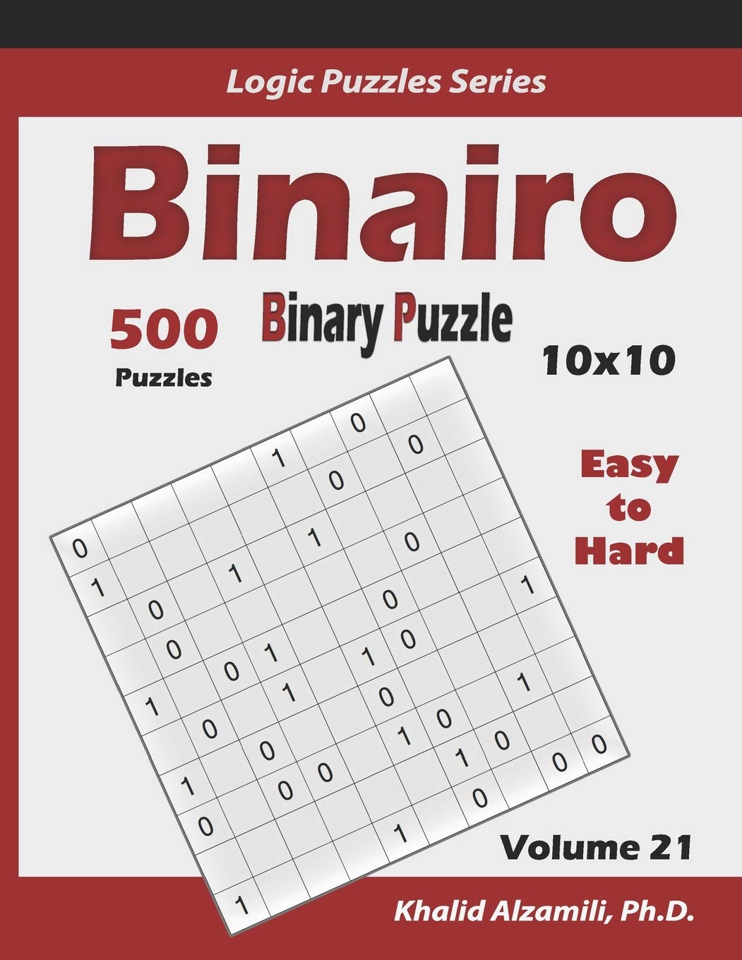Binairo (Binary Puzzle): 500 Easy to Hard (10x10) : Keep Your Brain Young: 21 (Logic Puzzles Series)