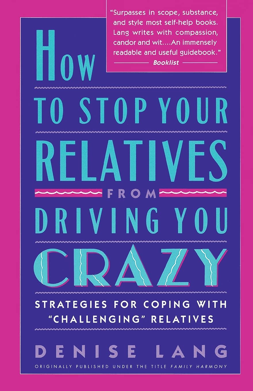 How to Stop Your Relatives from Driving You Crazy: Strategies for Coping with "Challenging" Relatives
