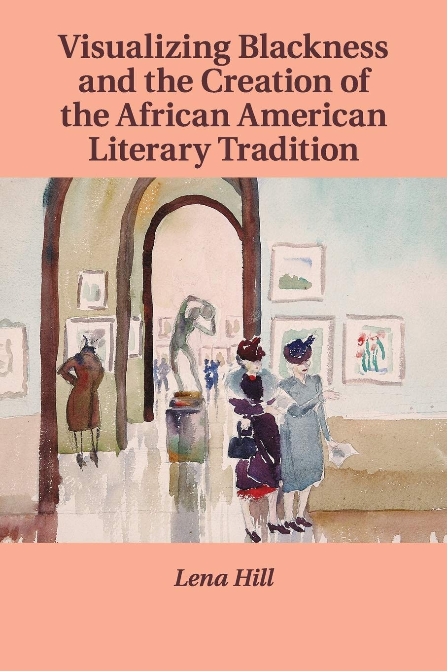 Visualizing Blackness and the Creation of the African American Literary Tradition: 167 (Cambridge Studies in American Literature and Culture, Series Number 167)