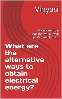 What are the alternative ways to obtain electrical energy?: My answer to a question which was posted on Quora...