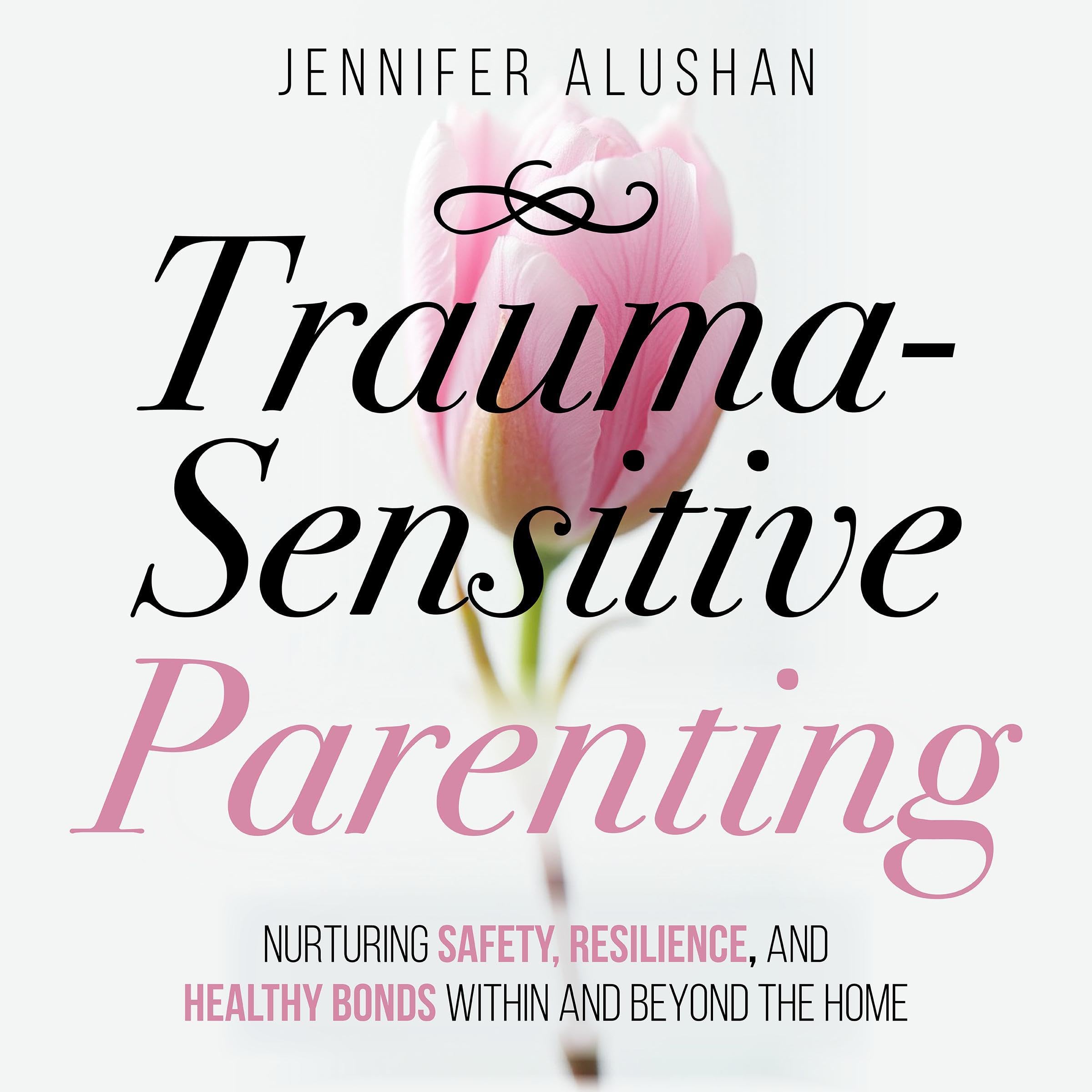 Cover art for Trauma-Sensitive Parenting: Nurturing Safety, Resilience, and Healthy Bonds Within and Beyond the Home