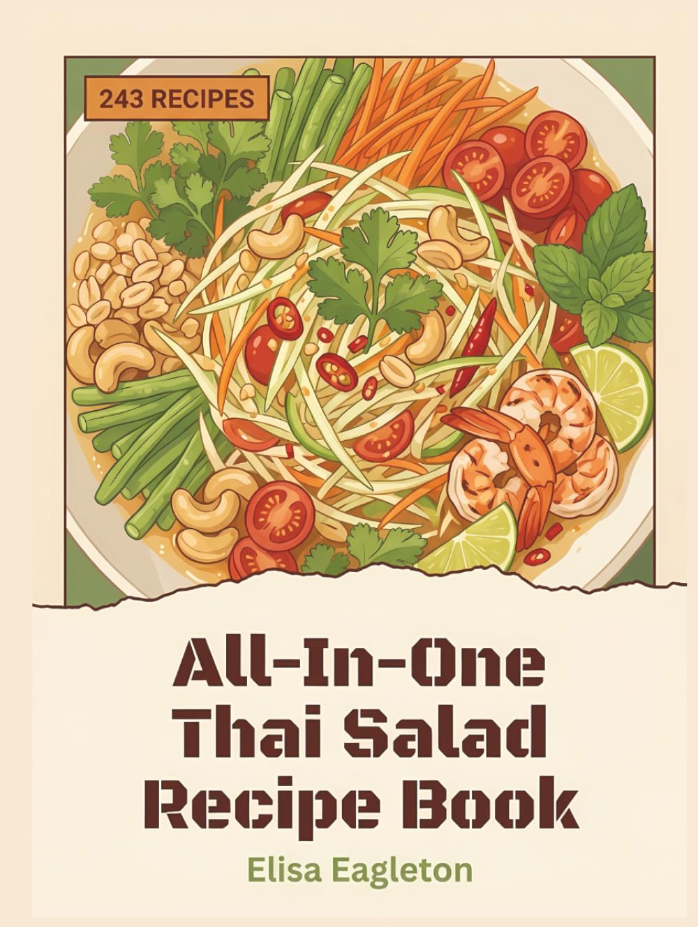 All-In-One Thai Salad Recipe Book: 243 Dishes: A Thai Salad Cookbook You'll Love