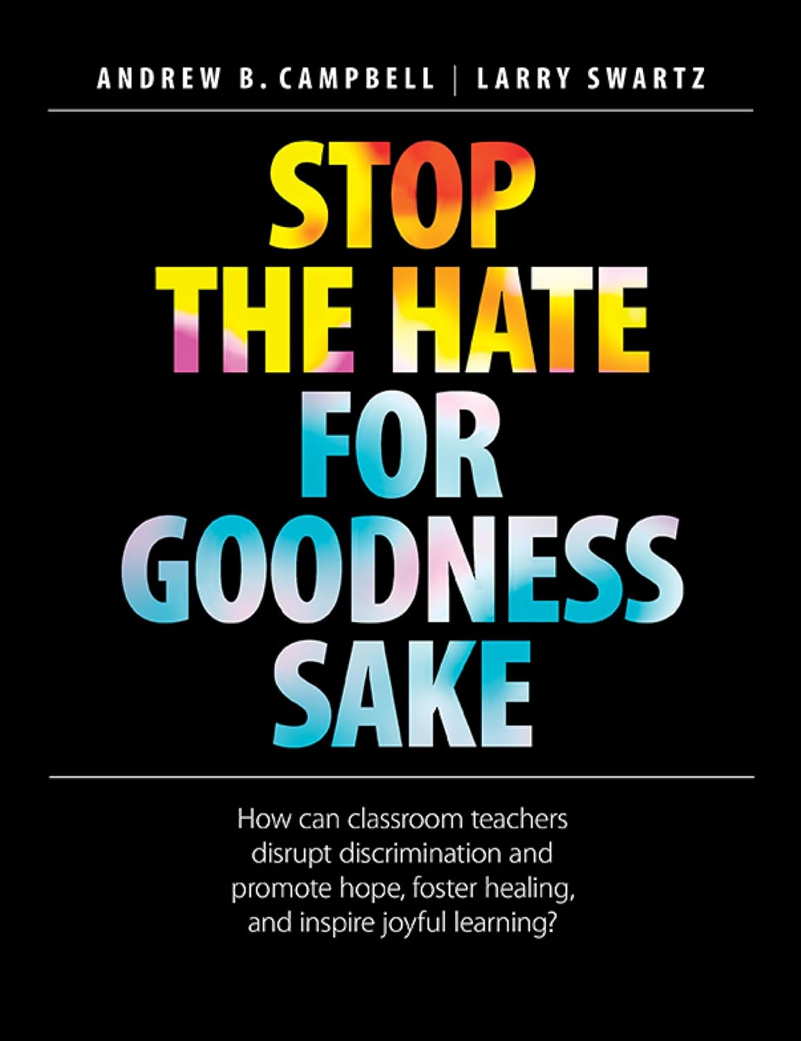 Stop the Hate for Goodness Sake: How can classroom teachers disrupt discrimination and promote hope, foster healing, and inspire joyful learning?