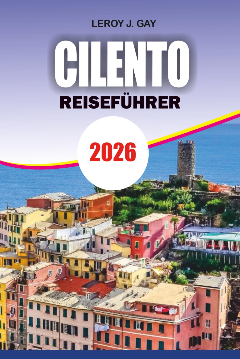 CILENTO Reiseführer 2026: Cilento Reiseführer 2026: Insider-Tipps zu Stränden, Geschichte und versteckten Schätzen für einen authentischen Italienurlaub