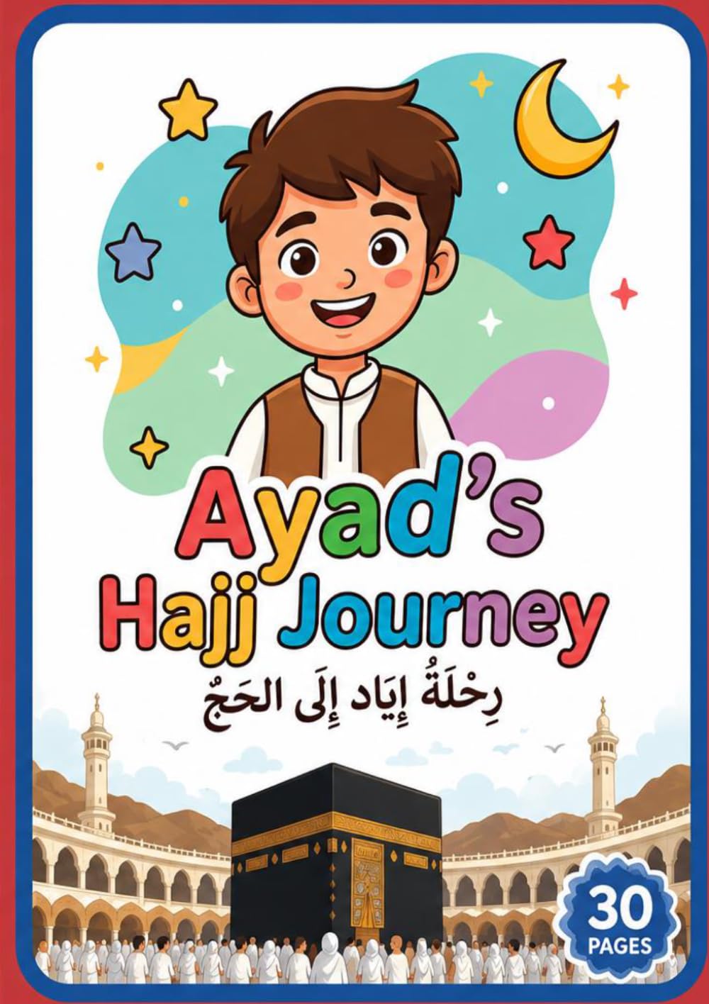 Ayad's Hajj Journey: A Comprehensive Children's: A Fun and Educational Adventure for Kids to Discover the Journey of Hajj