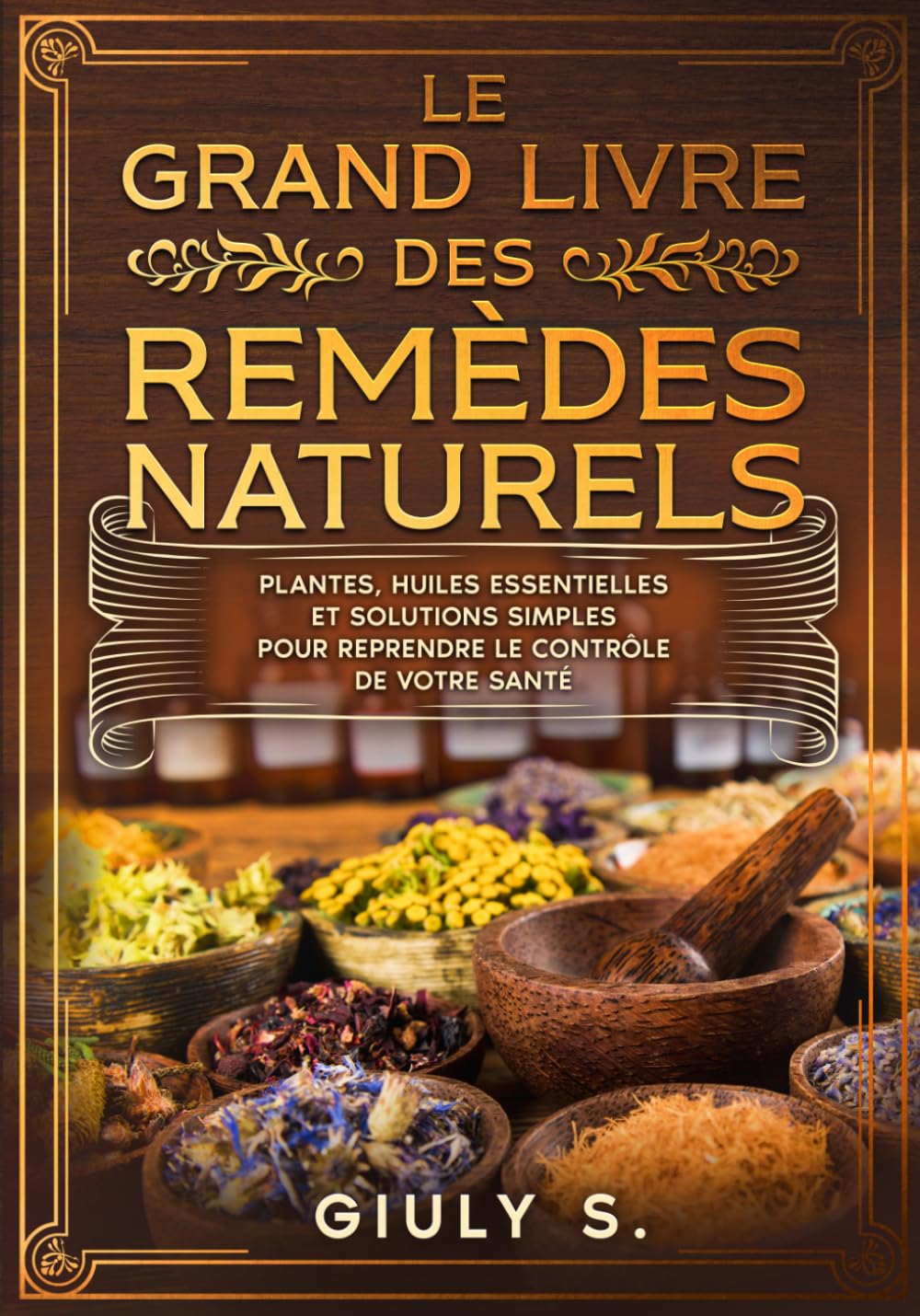 Le grand livres des remèdes natureles: Plantes,huiles essentielles et solutions simples pour reprendre le controle de votre santé
