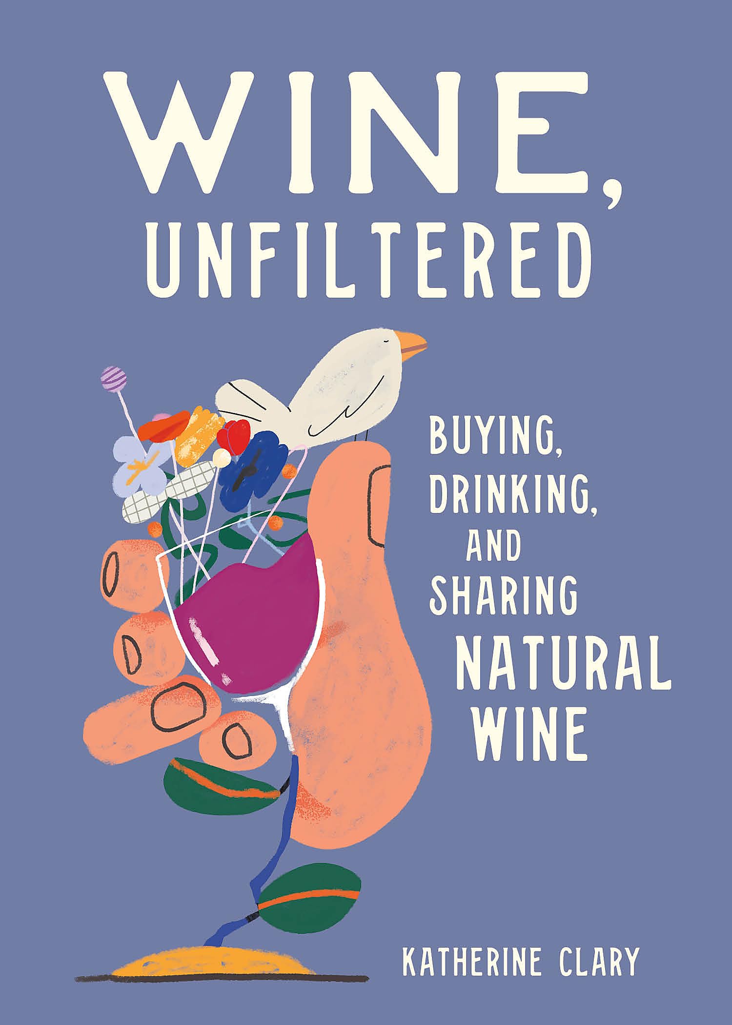 Wine Unfiltered Buying Drinking and Sharing Natural by Katherine Clary HARDBACK
