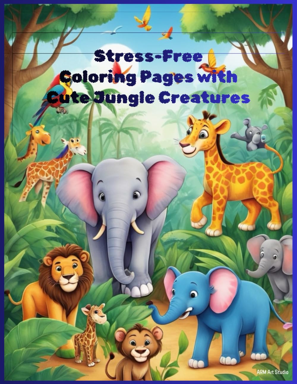 Stress-Free Coloring Pages with Cute Jungle Creatures: 40 Soothing Pages of Adorable Jungle Animals