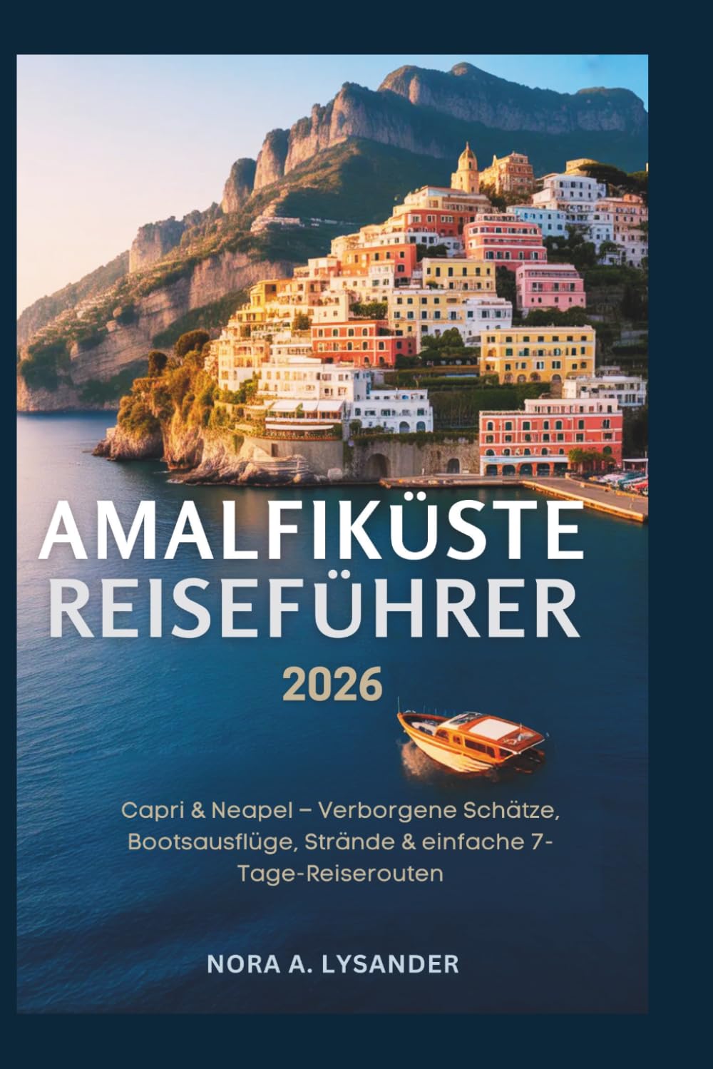 AMALFIKÜSTE REISEFÜHRER 2026: Capri & Neapel – Verborgene Schätze, Bootsausflüge, Strände & einfache 7-Tage-Reiserouten