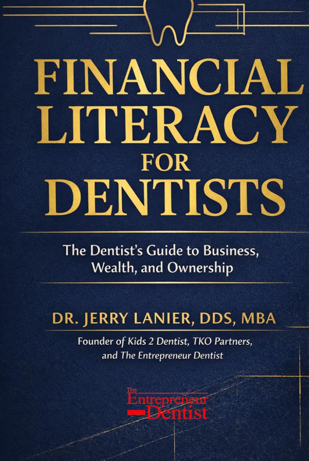 Financial Literacy for Dentists: The Complete Business & Wealth-Building Guide for Dental Students, Young Dentists and Practice Owners