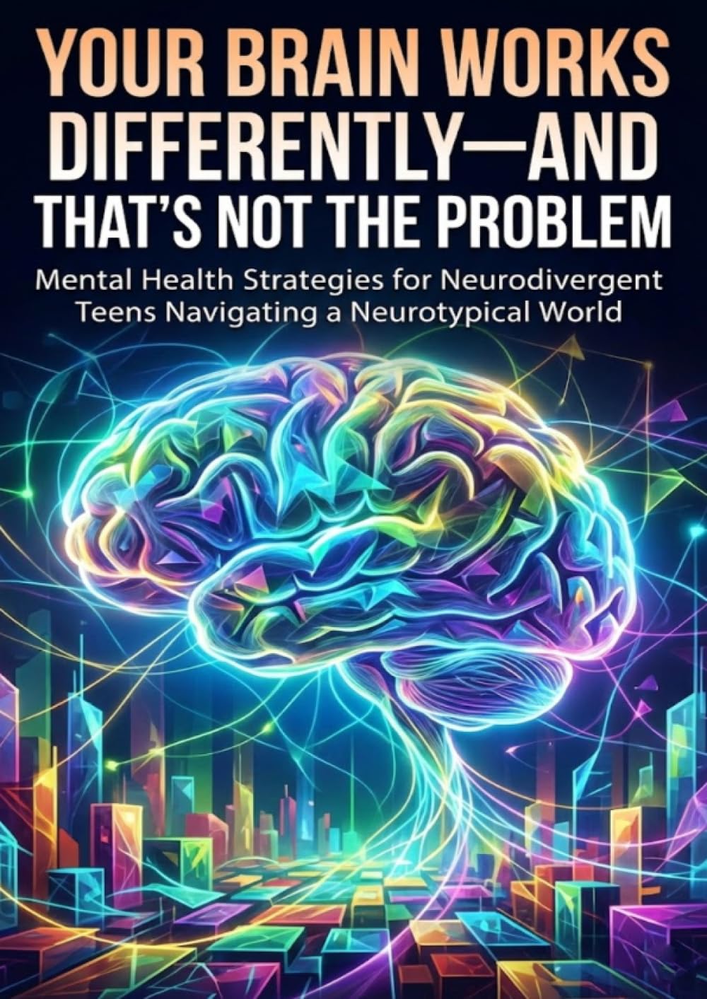 Your Brain Works Differently—And That's Not the Problem: Mental Health Strategies for Neurodivergent Teens Navigating a Neurotypical World