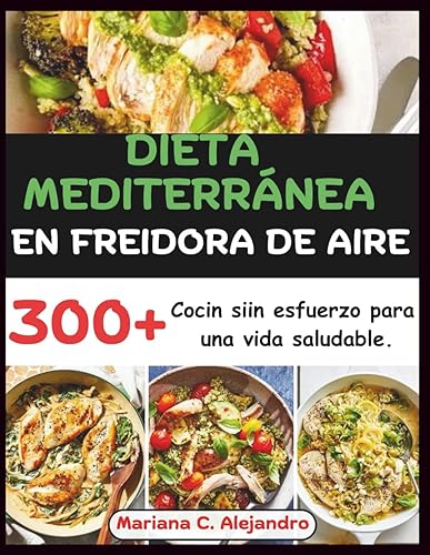 Dieta Mediterránea En Freidora De Aire 300+ Cocin siin esfuerzo para una vida saludable (Spanish Edition)