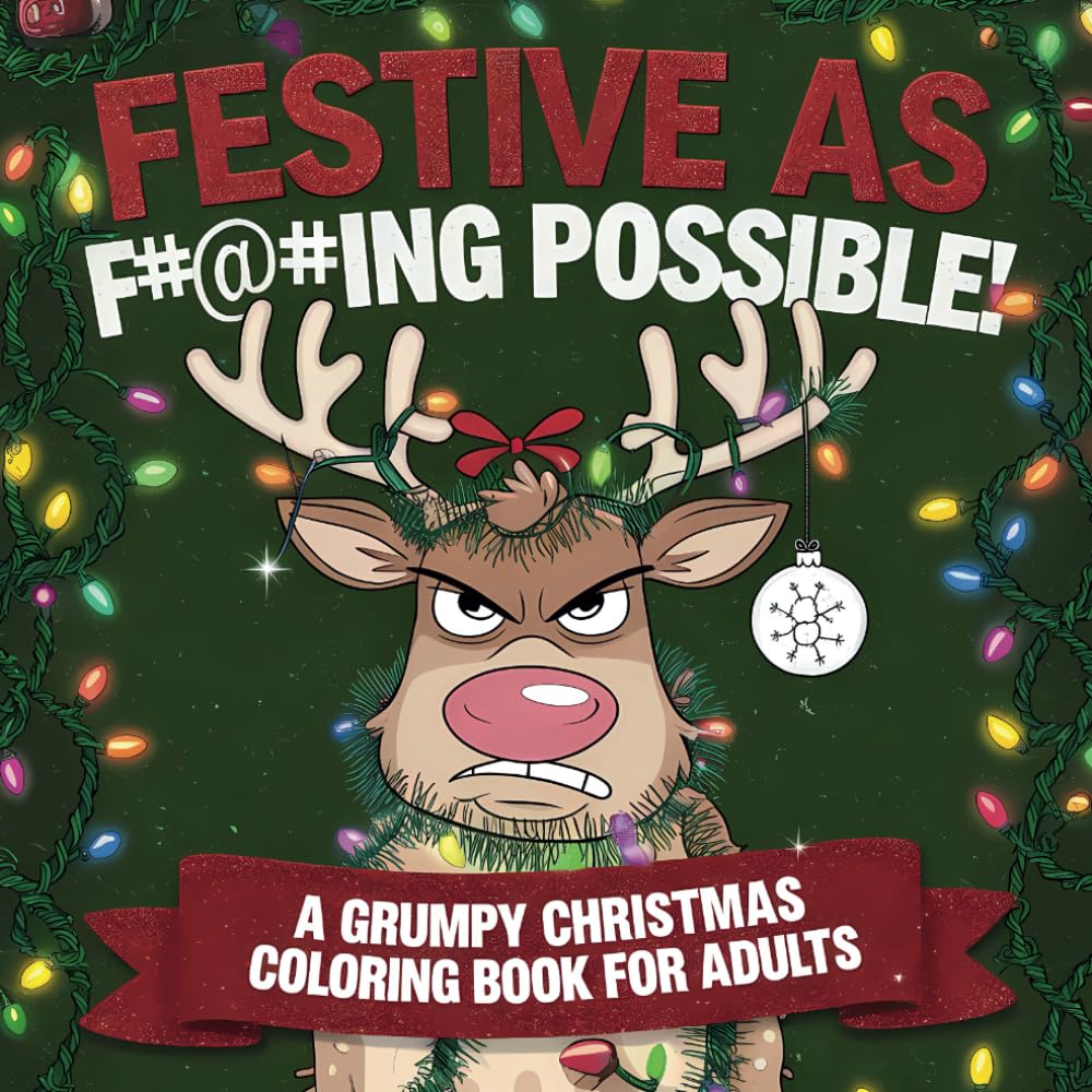 Festive As F#@#ing Possible: A Grumpy Christmas Coloring Book For Adults: Know someone who's less than thrilled about the holidays? - Give the gift of ... help them embrace the season with a smile.