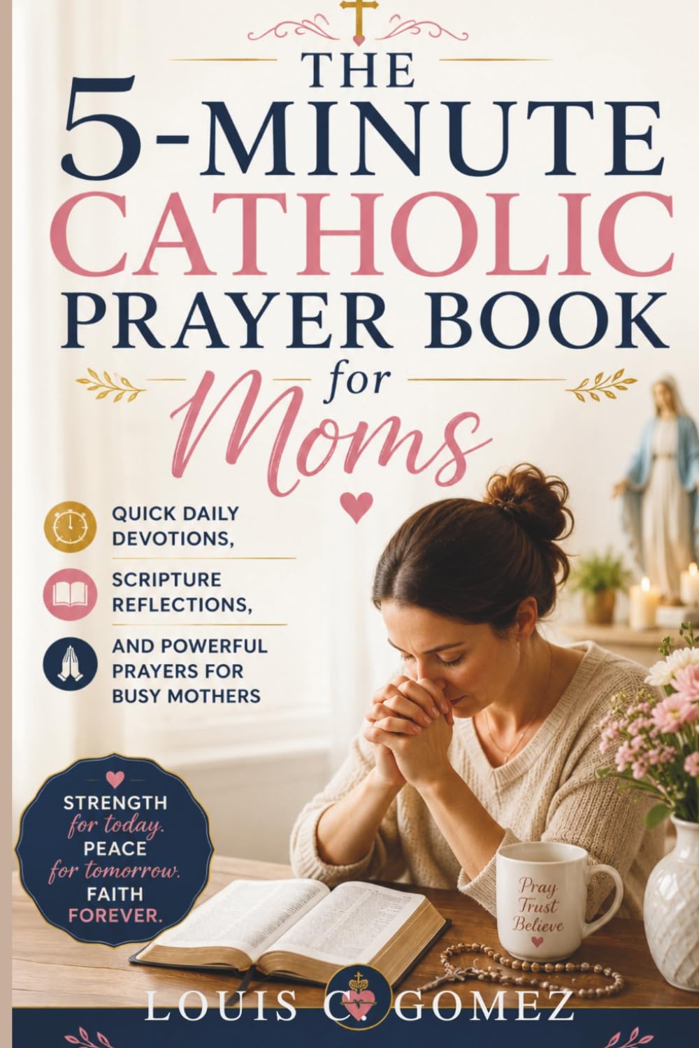 The 5-Minute Catholic Prayer Book for Moms: Quick Daily Devotions, Scripture Reflections, and Powerful Prayers for Busy Mothers