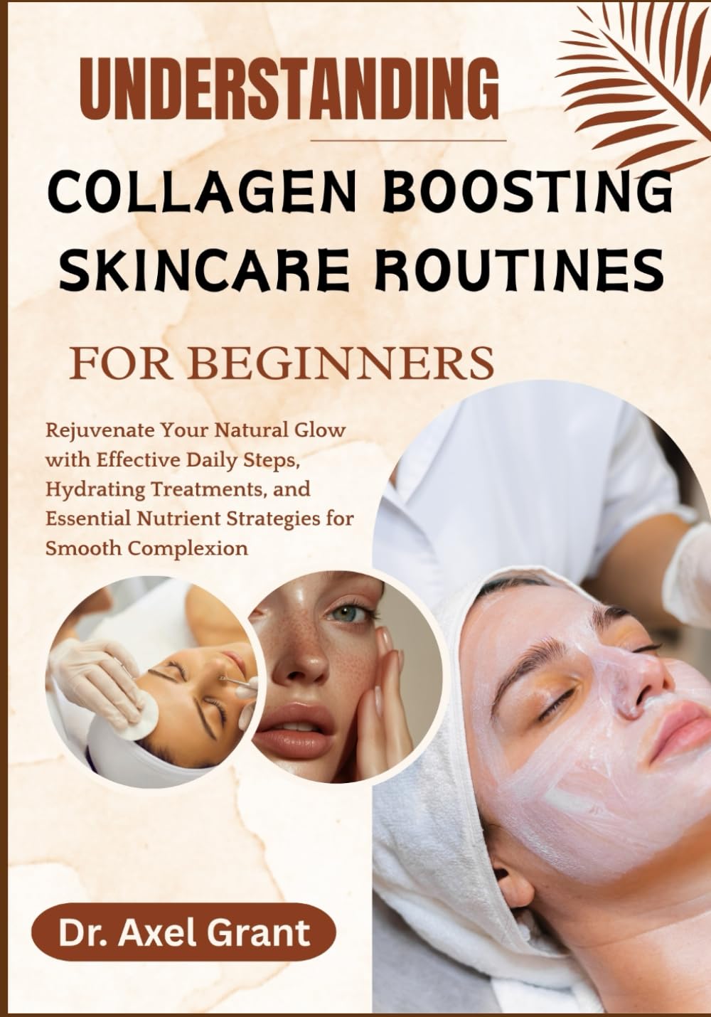 UNDERSTANDING COLLAGEN BOOSTING SKINCARE ROUTINES FOR BEGINNERS: Rejuvenate Your Natural Glow with Effective Daily Steps, Hydrating Treatments, and Essential Nutrient Strategies for Smooth Complexion