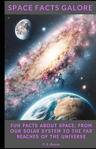Space Facts Galore: Fun Facts About Space From Our Solar System to the Far Reaches of the Universe