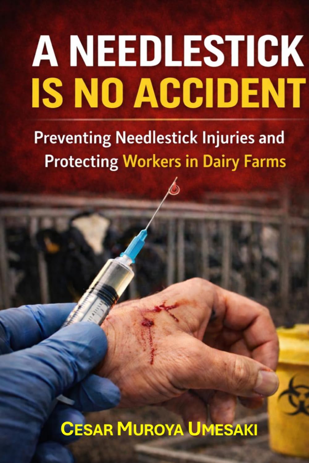 A NEEDLESTICK IS NO ACCIDENT: Preventing Needlestick Injuries and Protecting Workers in Dairy Farms