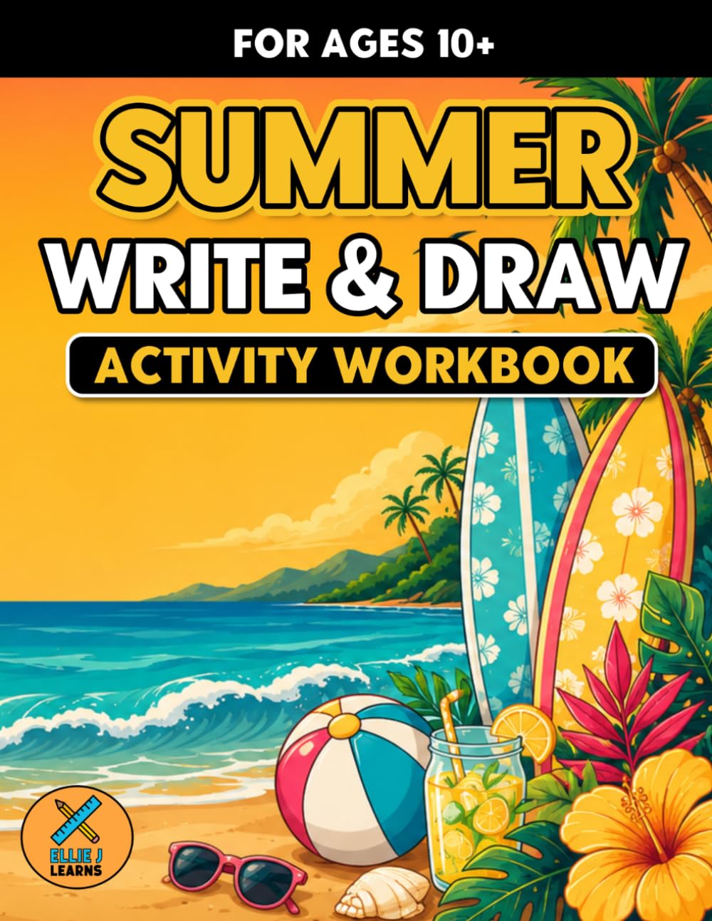 Summer - Write & Draw - Activity Workbook: Creative Storytelling, Handwriting Practice & Imaginative Prompts for Ages 10+