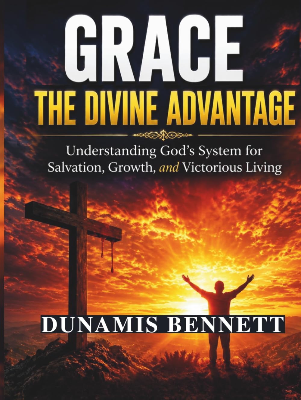 Grace the Divine Advantage: Understanding God's System for Salvation, Growth, and Victorious Living