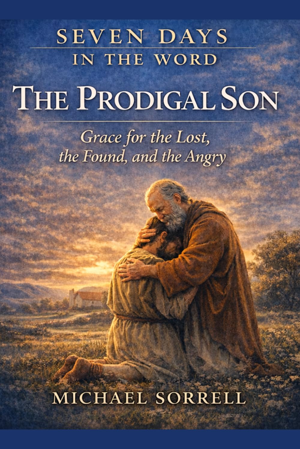 The Prodigal Son: Grace for the Lost, the Found, and the Angry (Seven Days in the Word)