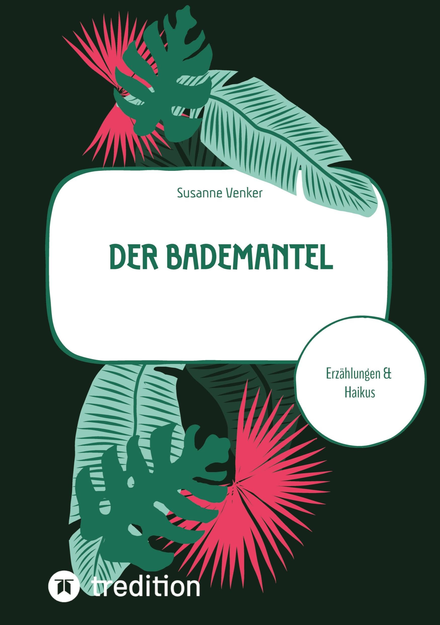 Der Bademantel: Erzählungen & Haikus