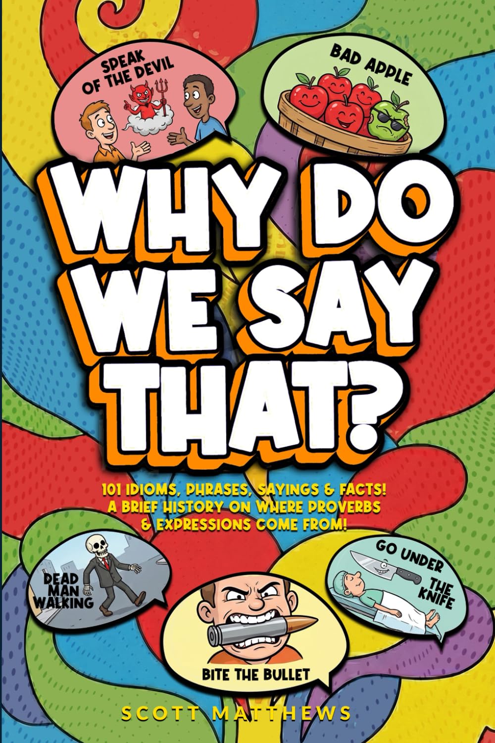 Why Do We Say That? 101 Idioms, Phrases, Sayings & Facts! A Brief History On Where Proverbs & Expressions Come From!