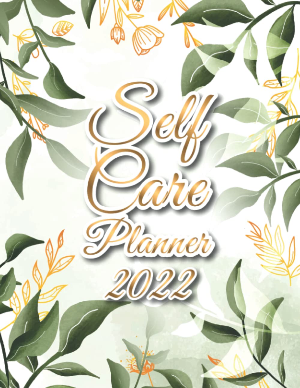 Self Care Planner 2022: A Guided Journal Filled With Practical Exercises to Track Your Habits and Daily Routine for Creating a Healthy and Happy Life