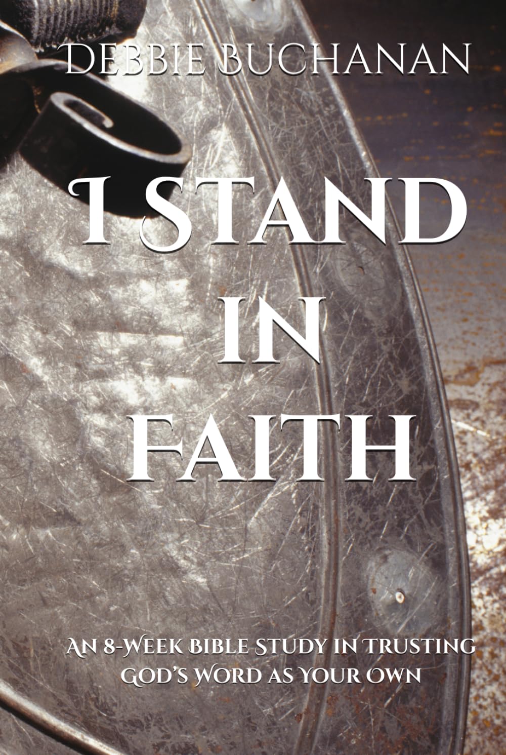 I Stand in Faith: An 8-Week Bible Study in Trusting God’s Word as Your Own