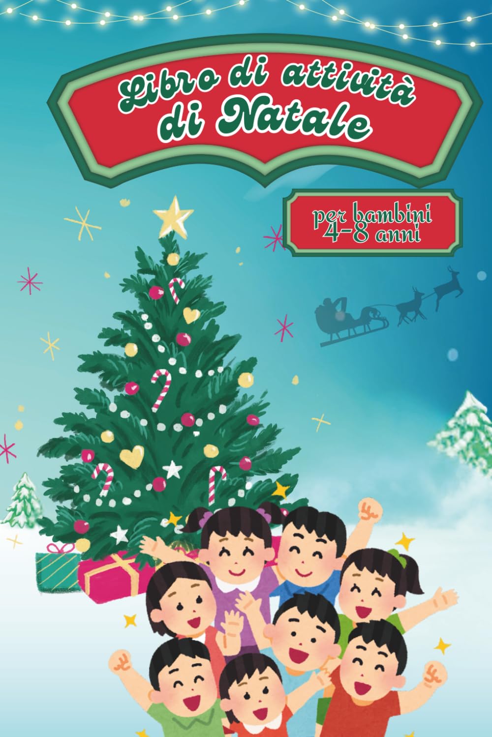 Libro di Attività di Natale per Bambini 4-8 Anni: Colora, Gioca e Impara con Babbo Natale, Elfi e Renne. Labirinti, Puzzle, Disegni e Giochi Educativi per un Natale Magico