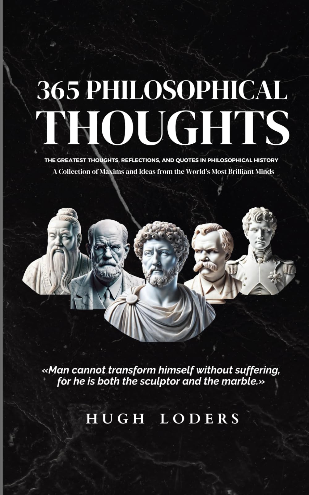 365 Philosophical Thoughts: The Greatest Thoughts, Reflections, and Quotes in Philosophical History / A Collection of Maxims and Ideas from the World's Most Brilliant Minds