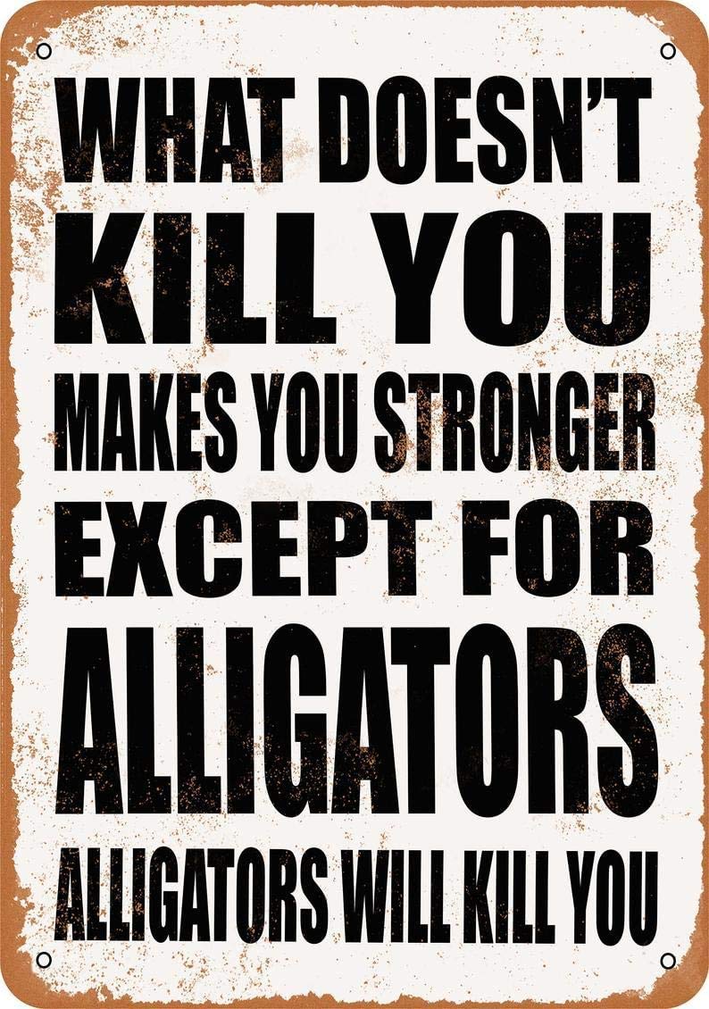 What Doesn't Kill You Makes You Stronger. Except for Alligators. Alligators Will Kill You. Funny Tin Sign Bar Pub Garage Diner Cafe Home Wall Decor Art 8 X 12 Inch