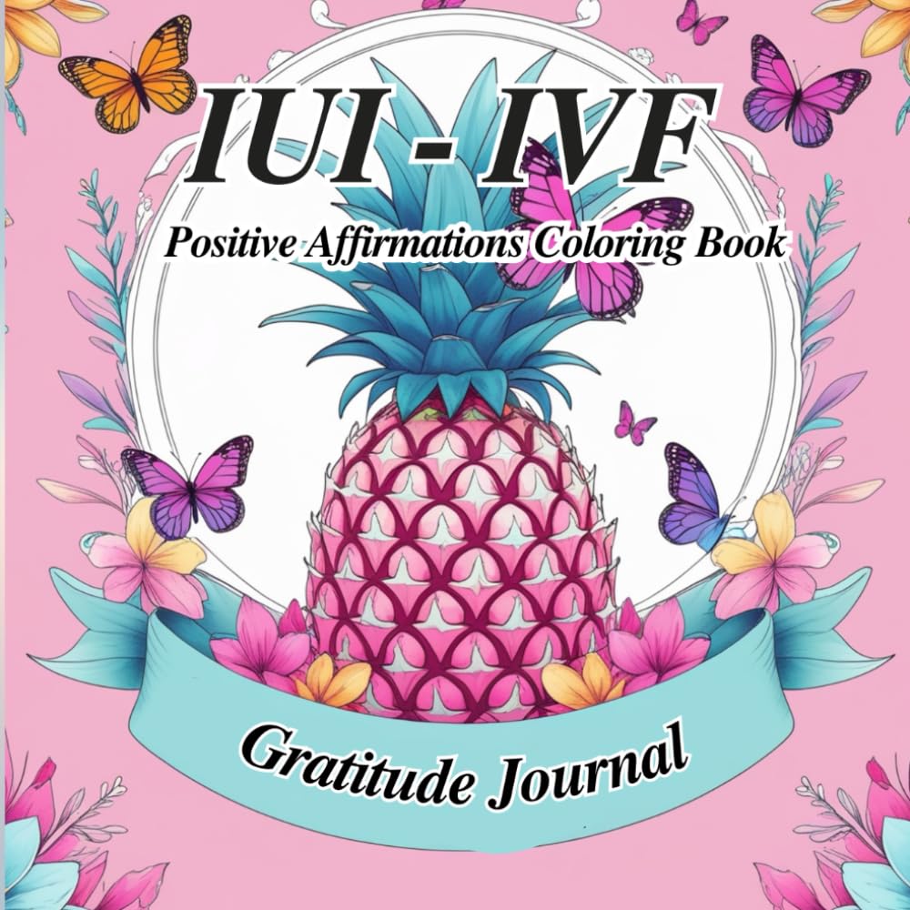 IUI IVF Positive Affirmations Coloring Book and Gratitude Journal: With Inspiring Quotes to Uplift and Empower Women on Their IVF IUI Journey, Encouragement, and Hope.
