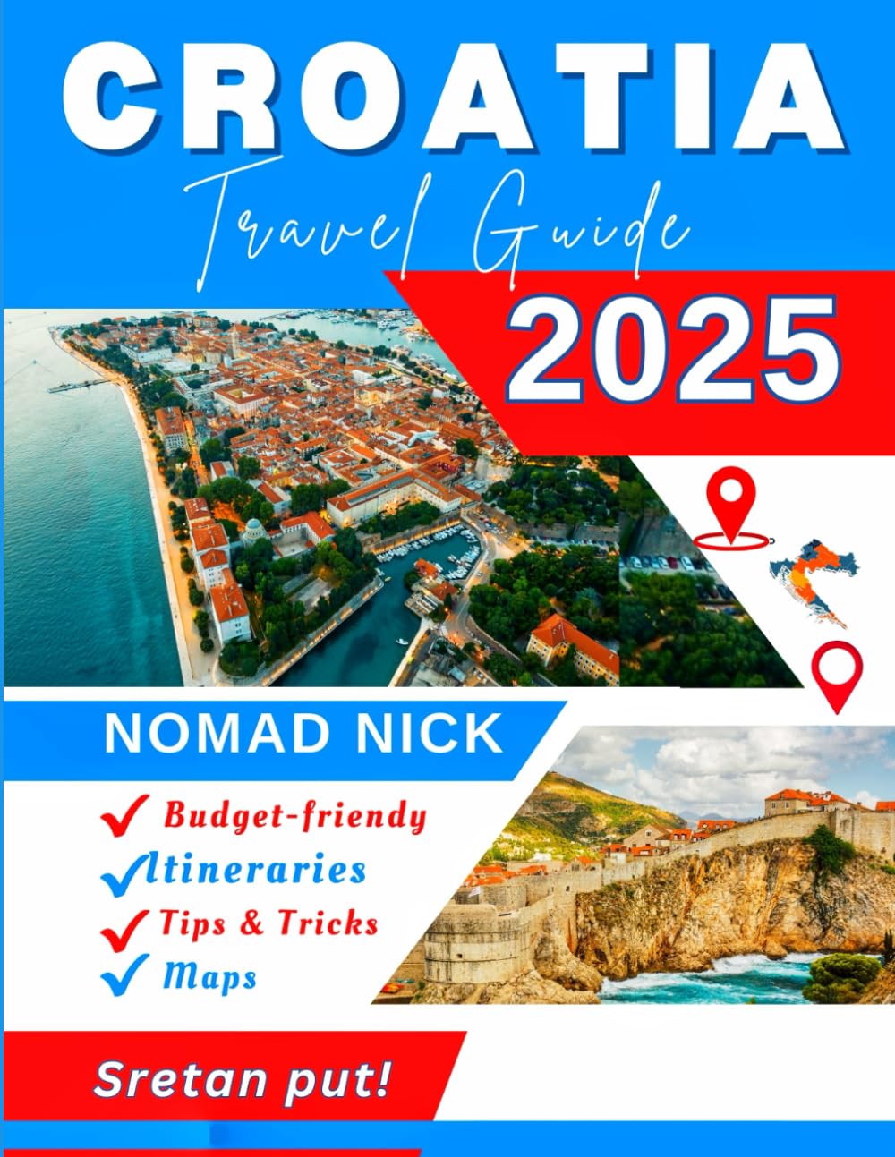 Croatia Travel Guide (2025 Edition): Top Attractions and Must-Do Activities, Expertly Curated Itineraries, Easy-to-Follow Maps, Hidden Gems and Comprehensive Insider Tips