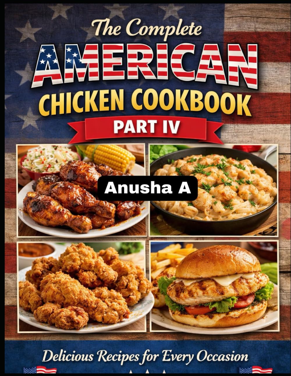 The Complete American Chicken Cookbook Part IV: 500 Easy, Classic & Comforting Recipes for Every Home Cook