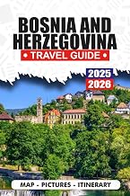 BOSNIA AND HERZEGOVINA TRAVEL GUIDE 2025/2026: Unveil Hidden Wonders: Expert Itineraries, Breathtaking Landscapes, Rich Culture, and Iconic Sights from Sarajevo to Mostar.