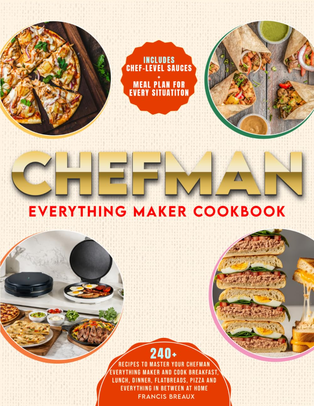 Chefman Everything Maker Cookbook: 240+ Recipes to Master Your Chefman Everything Maker and Cook Breakfast, Lunch, Dinner, Flatbreads, Pizza and Everything in between at Home