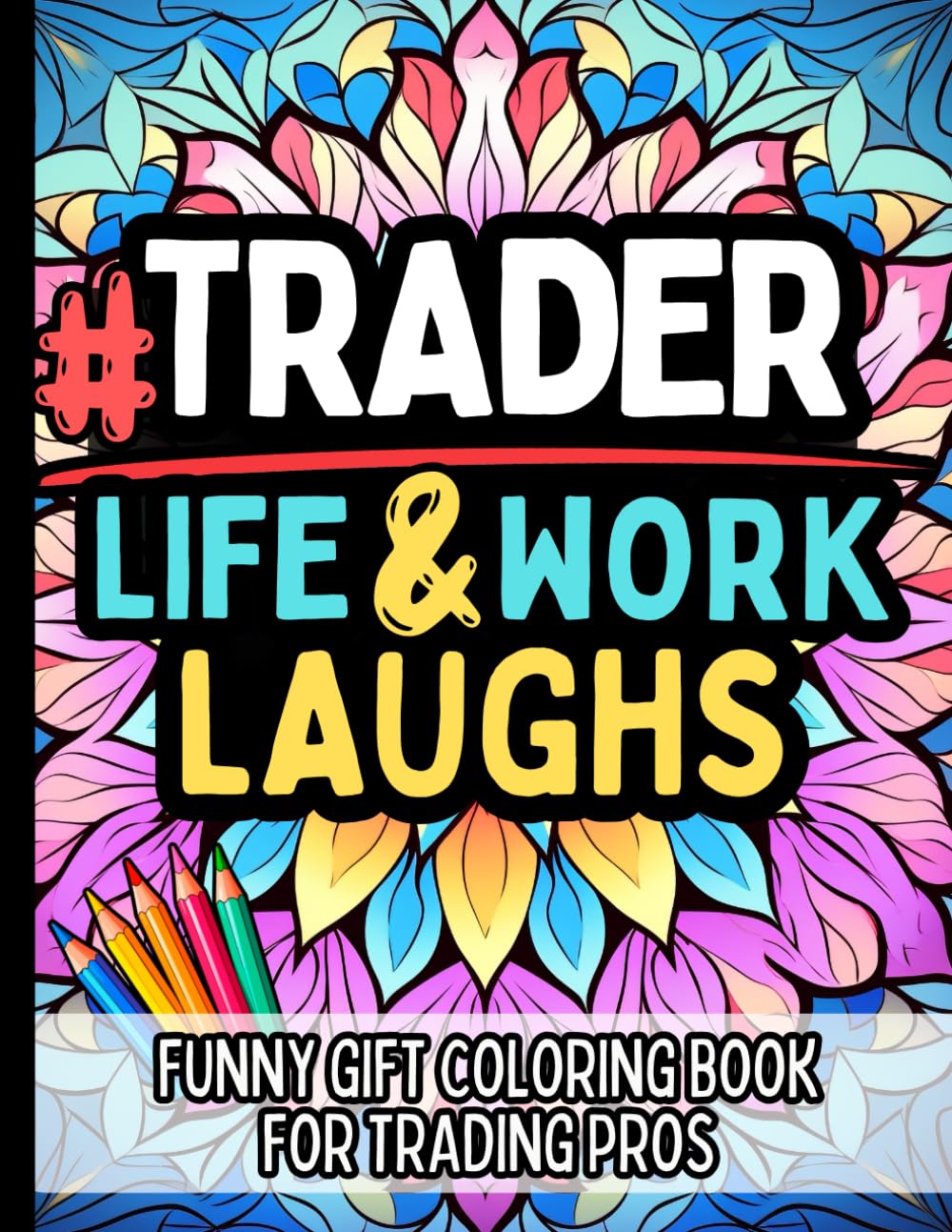 Trader Life & Laughs: Funny Gift Coloring Book Market Humor For Forex Options Crypto Stock Investors: Relatable Quotes and Stress-Relief Pages Trading Jokes