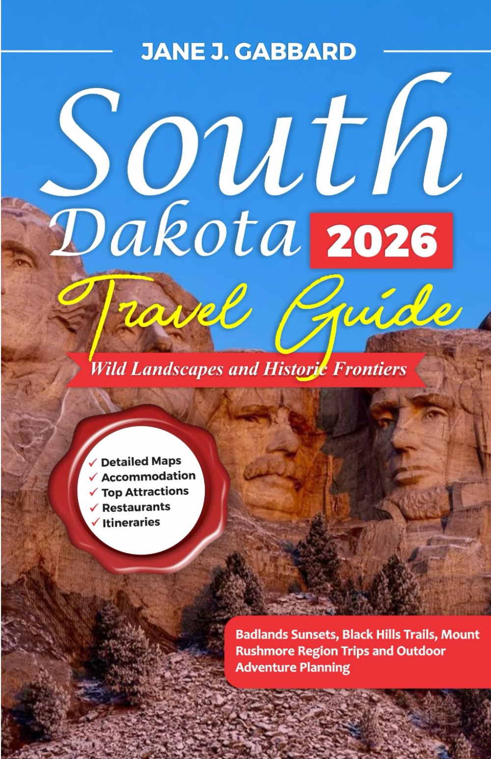 South Dakota Travel Guide 2026: Wild Landscapes and Historic Frontiers: Badlands Sunsets, Black Hills Trails, Mount Rushmore Region Trips and Outdoor Adventure Planning (fun Travel Guide Series)