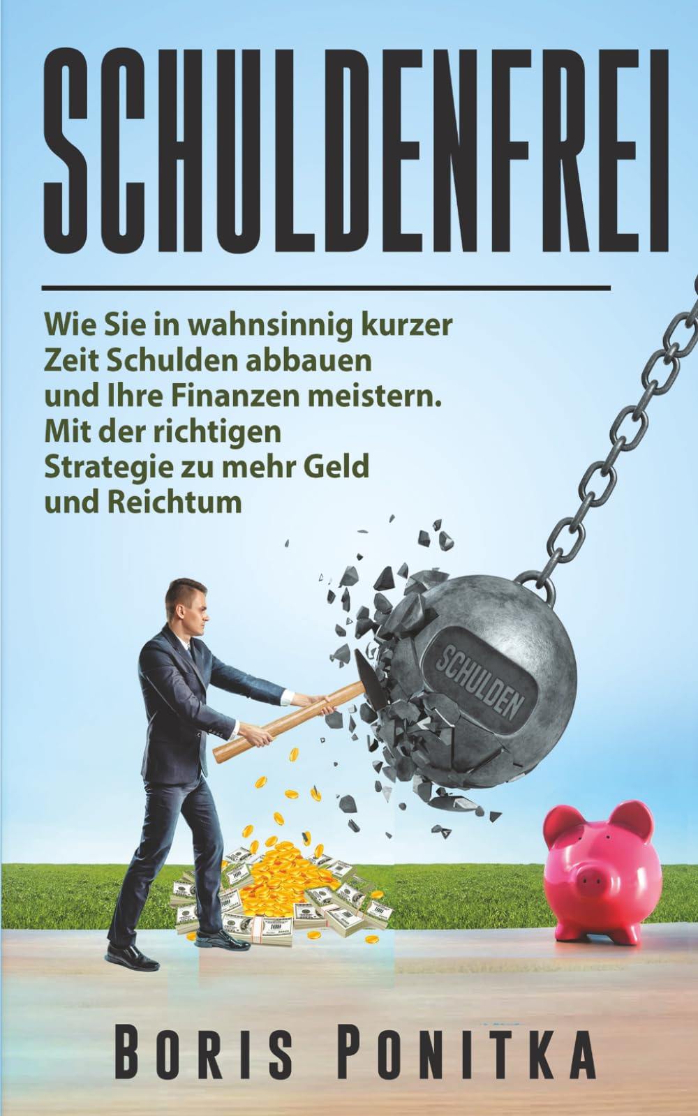 Schuldenfrei: Wie Sie in wahnsinnig kurzer Zeit Schulden abbauen und Ihre Finanzen meistern. Mit der richtigen Strategie zu mehr Geld und Reichtum.