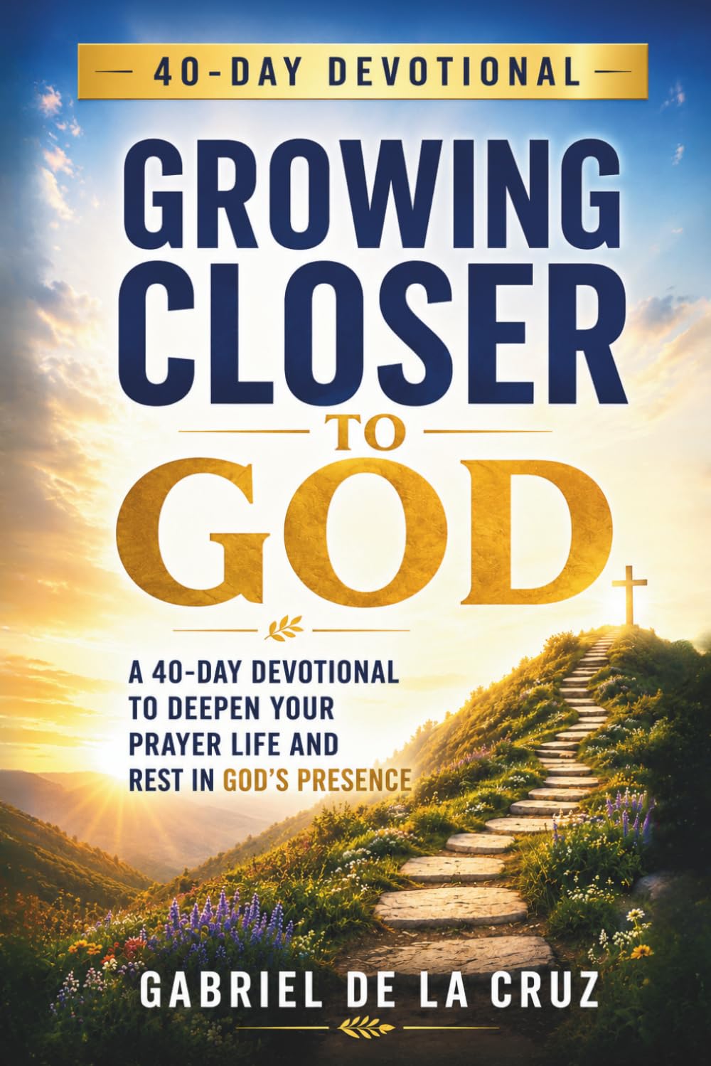Growing Closer to God: A 40 Day Devotional to Deepen Your Prayer Life and Rest in God's Presence